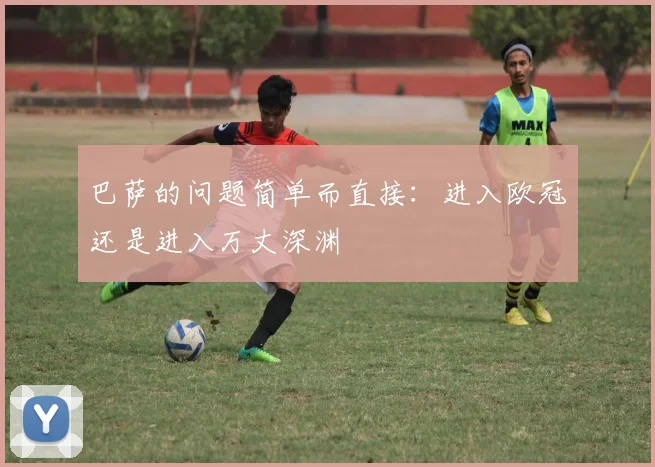 巴萨的问题简单而直接：进入欧冠还是进入万丈深渊